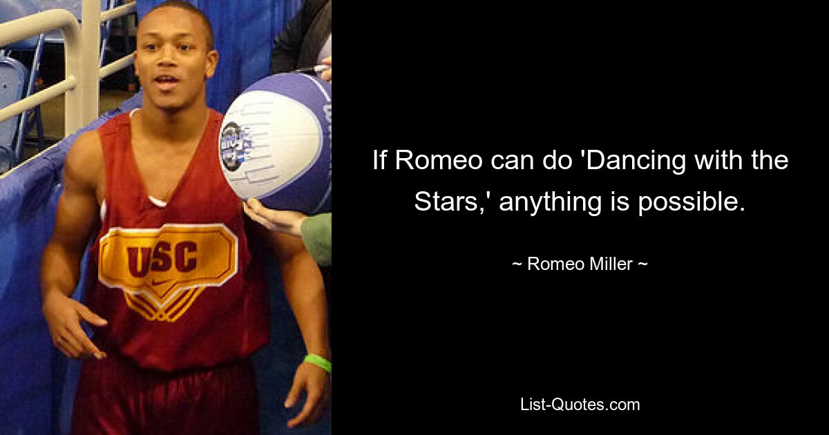 If Romeo can do 'Dancing with the Stars,' anything is possible. — © Romeo Miller