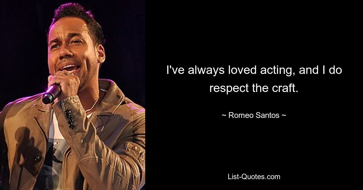 I've always loved acting, and I do respect the craft. — © Romeo Santos