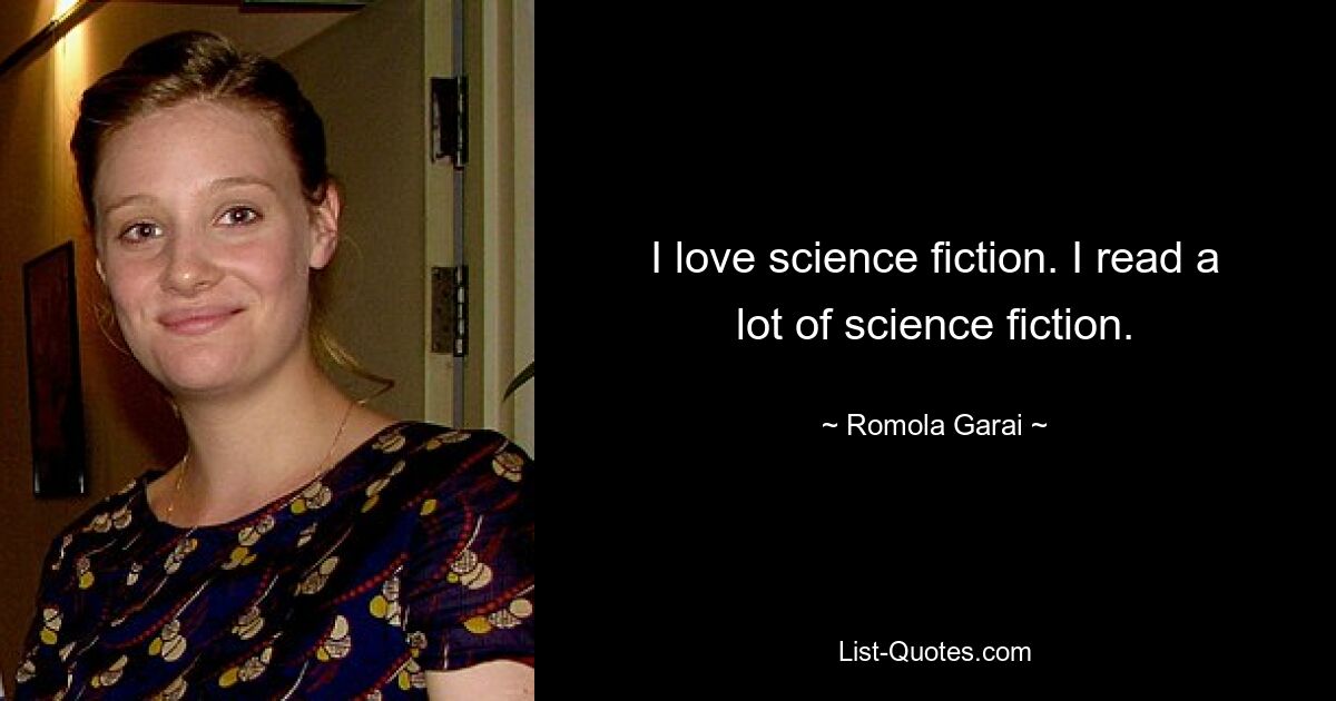 I love science fiction. I read a lot of science fiction. — © Romola Garai