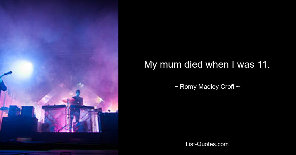 My mum died when I was 11. — © Romy Madley Croft