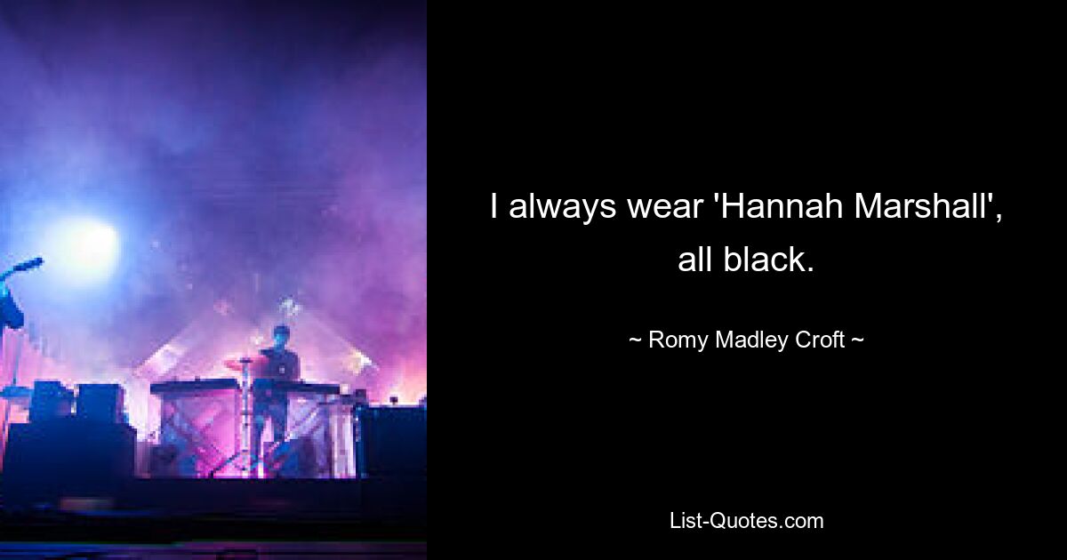 I always wear 'Hannah Marshall', all black. — © Romy Madley Croft