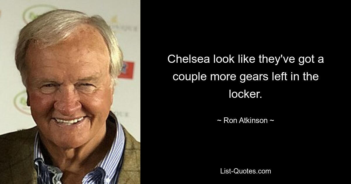 Chelsea look like they've got a couple more gears left in the locker. — © Ron Atkinson