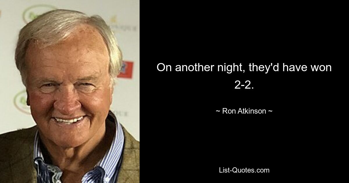 On another night, they'd have won 2-2. — © Ron Atkinson