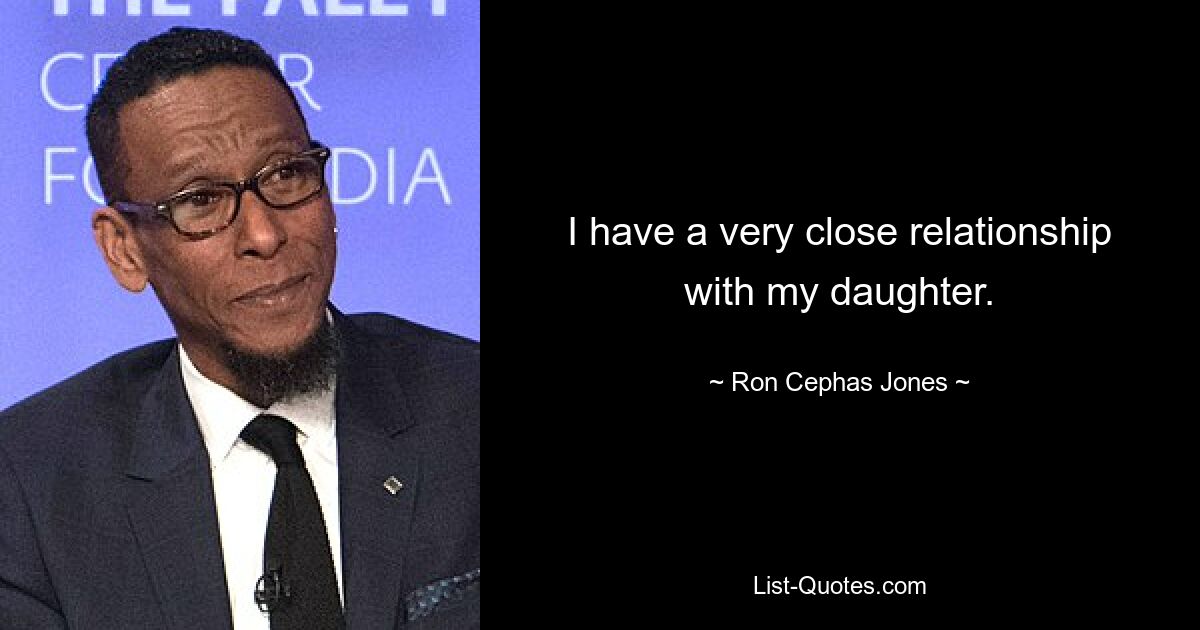 I have a very close relationship with my daughter. — © Ron Cephas Jones