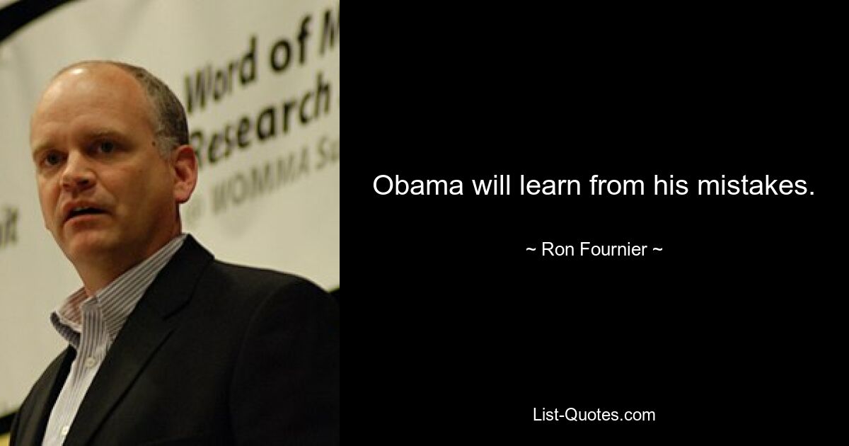 Obama will learn from his mistakes. — © Ron Fournier