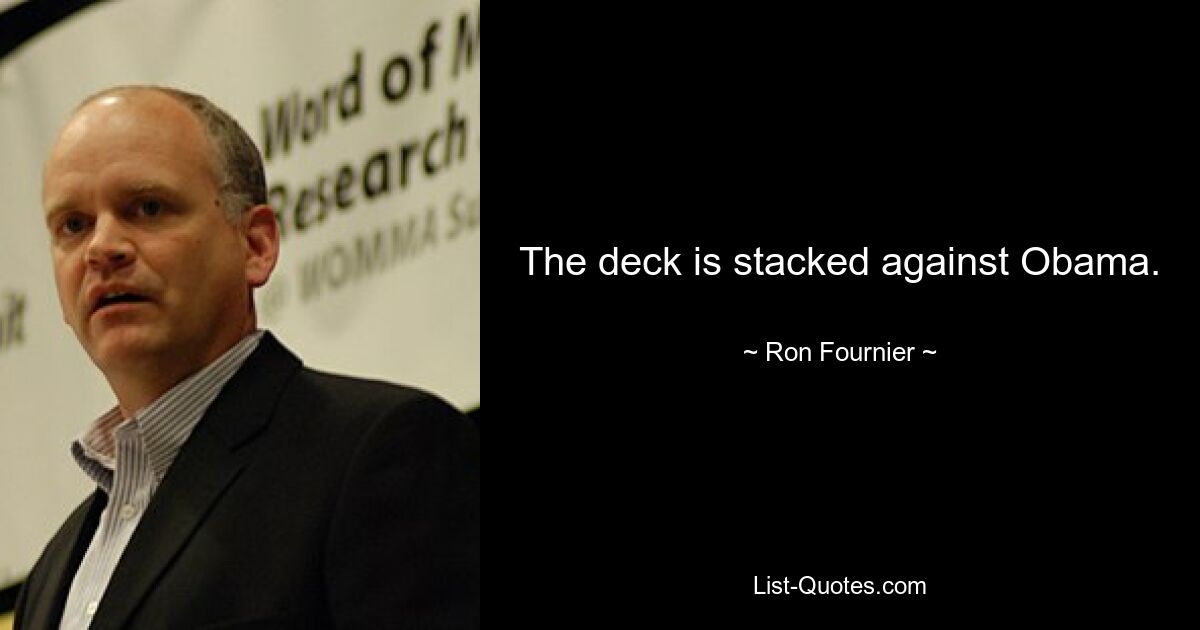 The deck is stacked against Obama. — © Ron Fournier