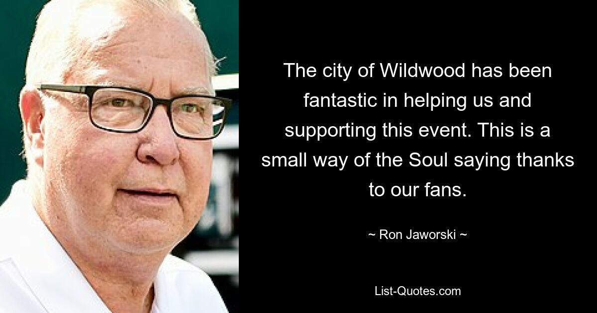 The city of Wildwood has been fantastic in helping us and supporting this event. This is a small way of the Soul saying thanks to our fans. — © Ron Jaworski