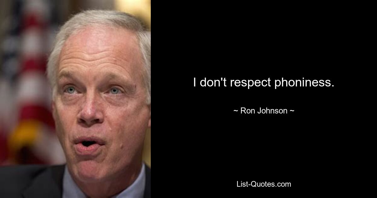 I don't respect phoniness. — © Ron Johnson