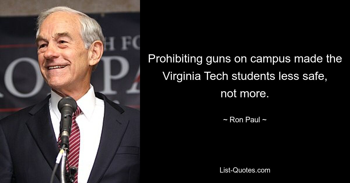 Prohibiting guns on campus made the Virginia Tech students less safe, not more. — © Ron Paul