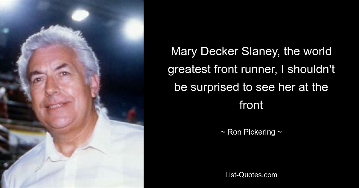 Mary Decker Slaney, the world greatest front runner, I shouldn't be surprised to see her at the front — © Ron Pickering