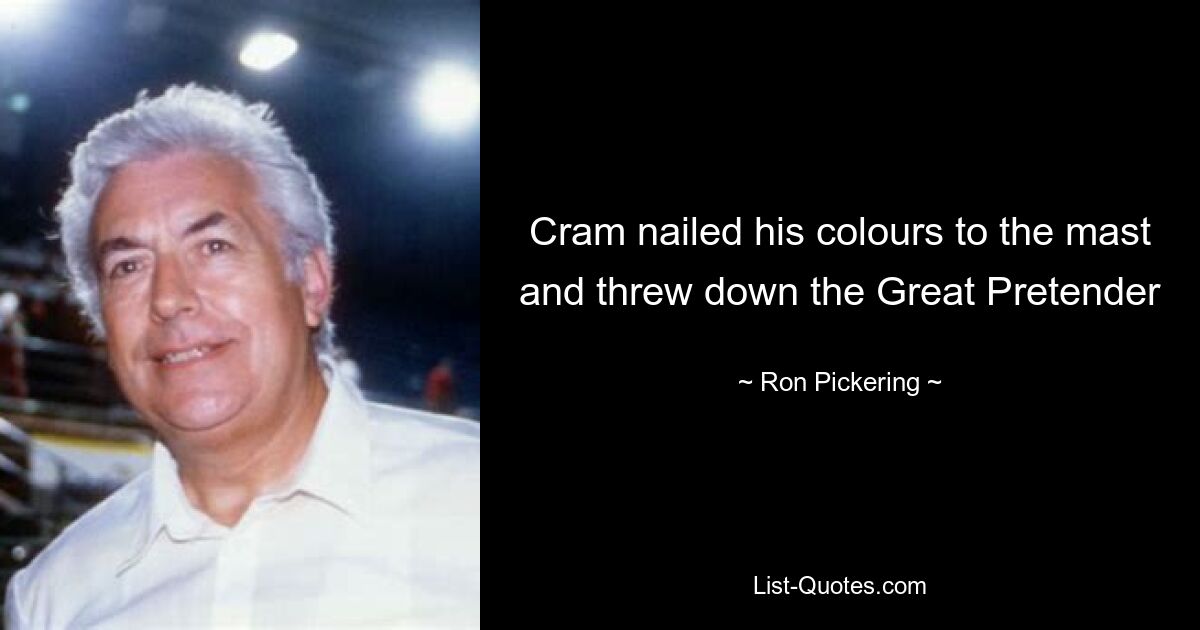 Cram nailed his colours to the mast and threw down the Great Pretender — © Ron Pickering