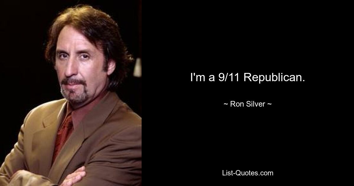 I'm a 9/11 Republican. — © Ron Silver