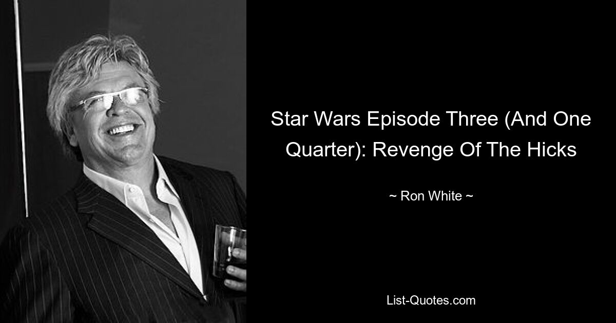 Star Wars Episode Three (And One Quarter): Revenge Of The Hicks — © Ron White