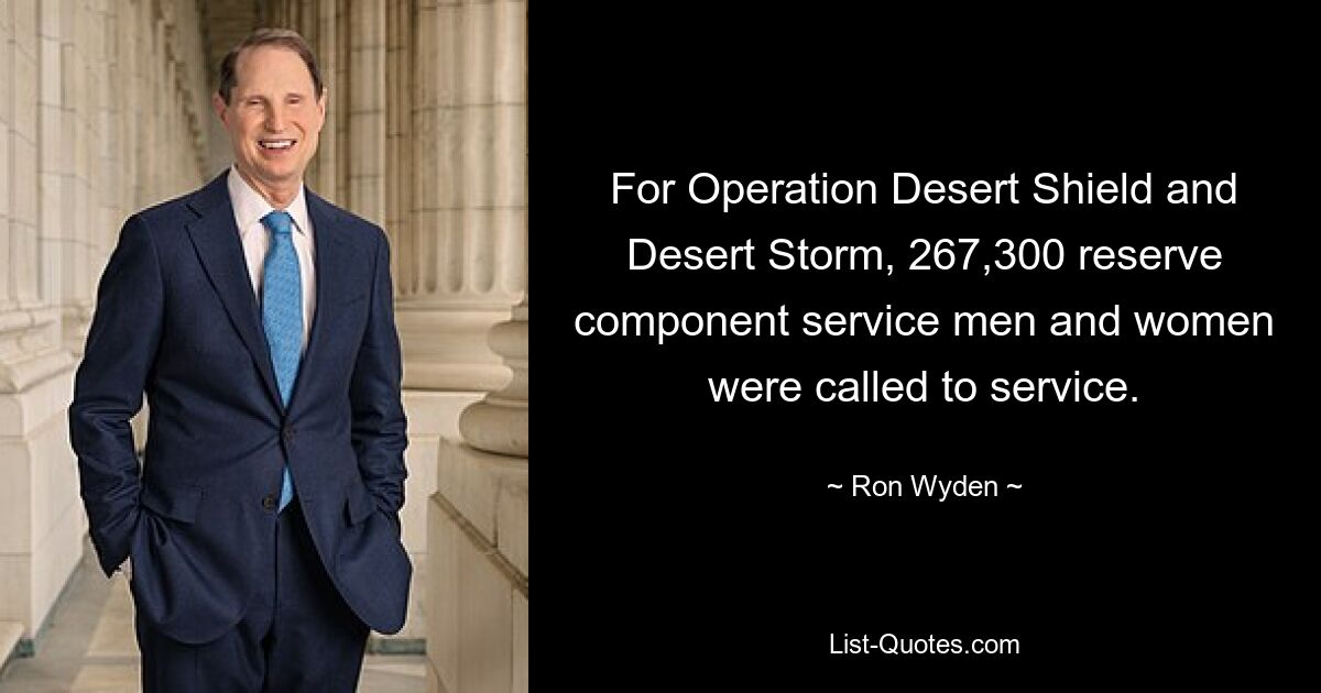 For Operation Desert Shield and Desert Storm, 267,300 reserve component service men and women were called to service. — © Ron Wyden