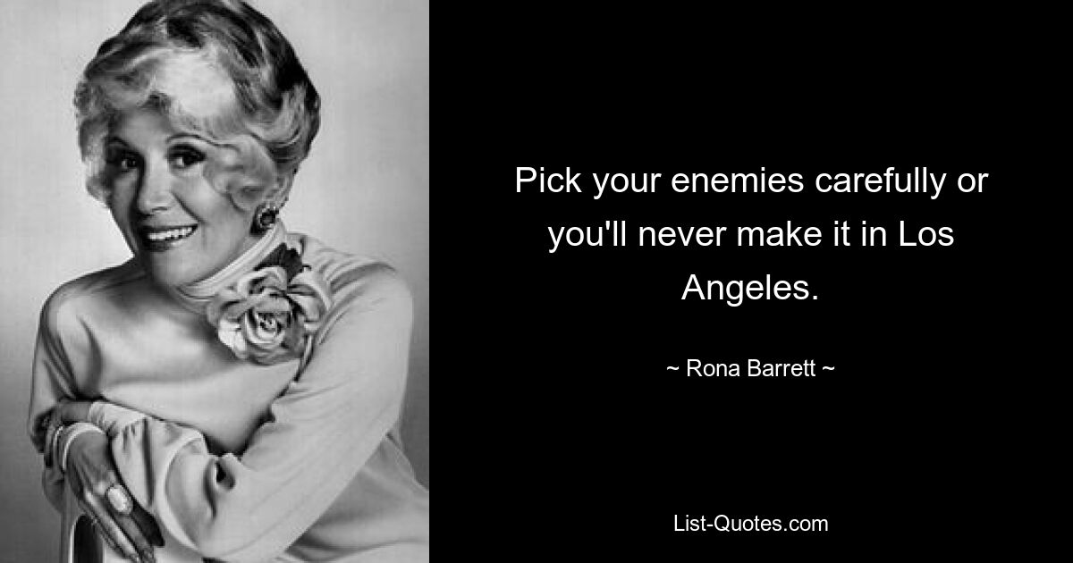 Pick your enemies carefully or you'll never make it in Los Angeles. — © Rona Barrett