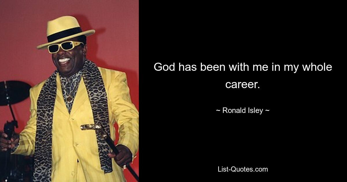 God has been with me in my whole career. — © Ronald Isley