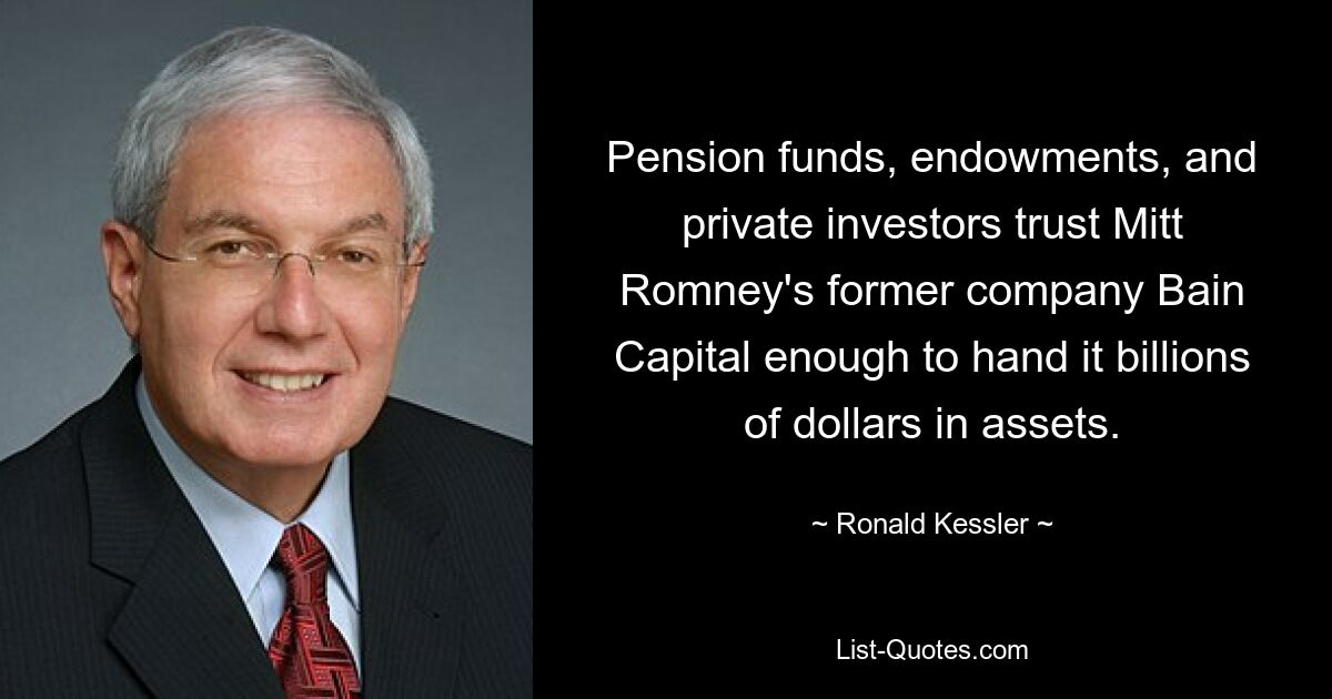 Pension funds, endowments, and private investors trust Mitt Romney's former company Bain Capital enough to hand it billions of dollars in assets. — © Ronald Kessler