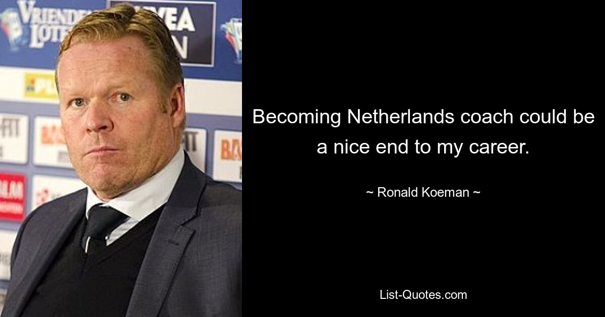 Becoming Netherlands coach could be a nice end to my career. — © Ronald Koeman