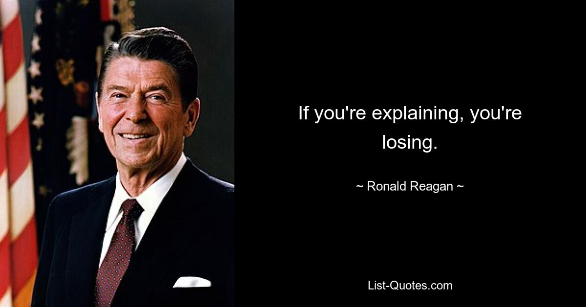 If you're explaining, you're losing. — © Ronald Reagan