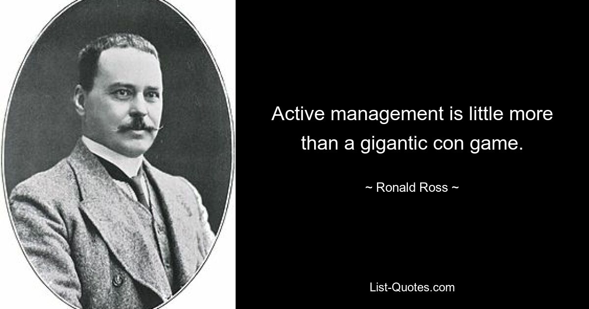 Active management is little more than a gigantic con game. — © Ronald Ross