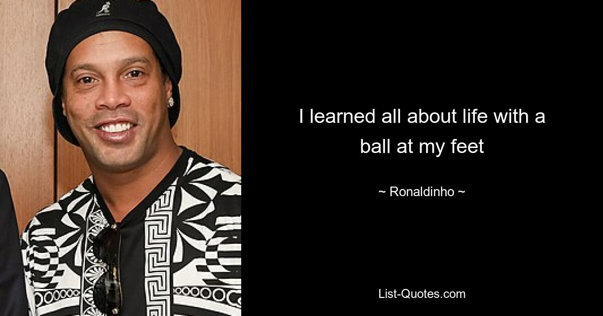 I learned all about life with a ball at my feet — © Ronaldinho