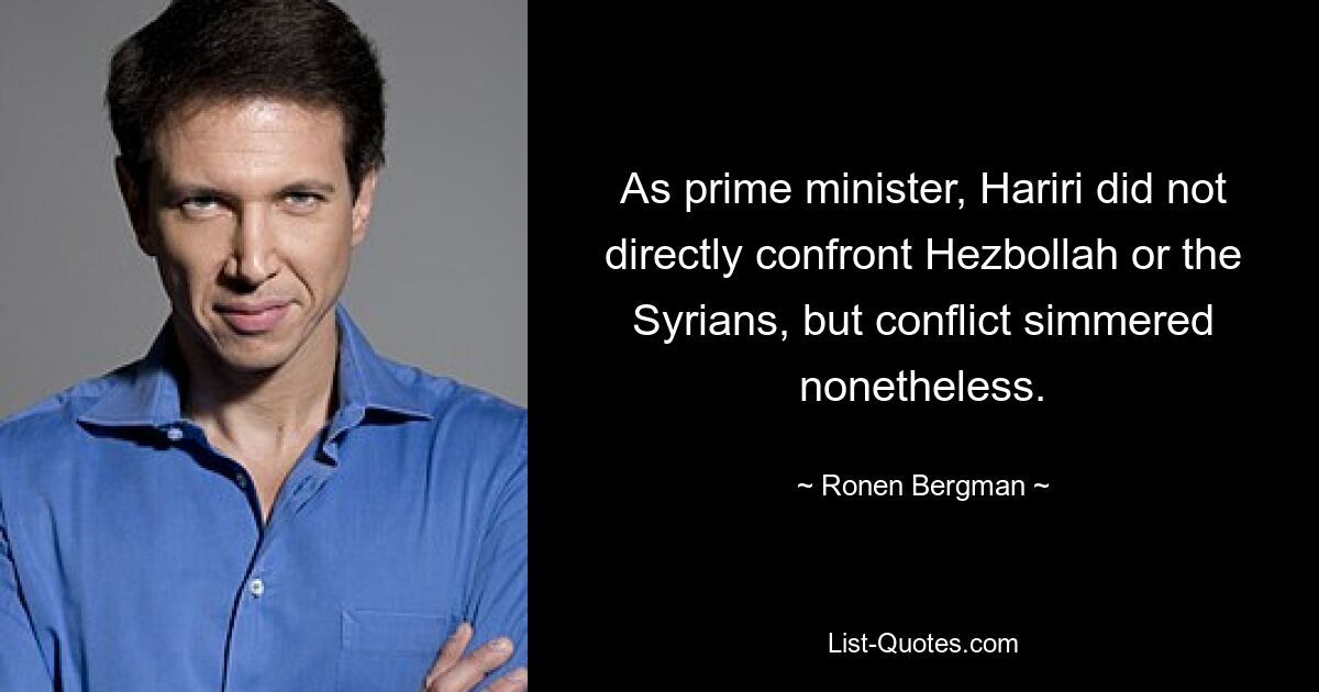 As prime minister, Hariri did not directly confront Hezbollah or the Syrians, but conflict simmered nonetheless. — © Ronen Bergman