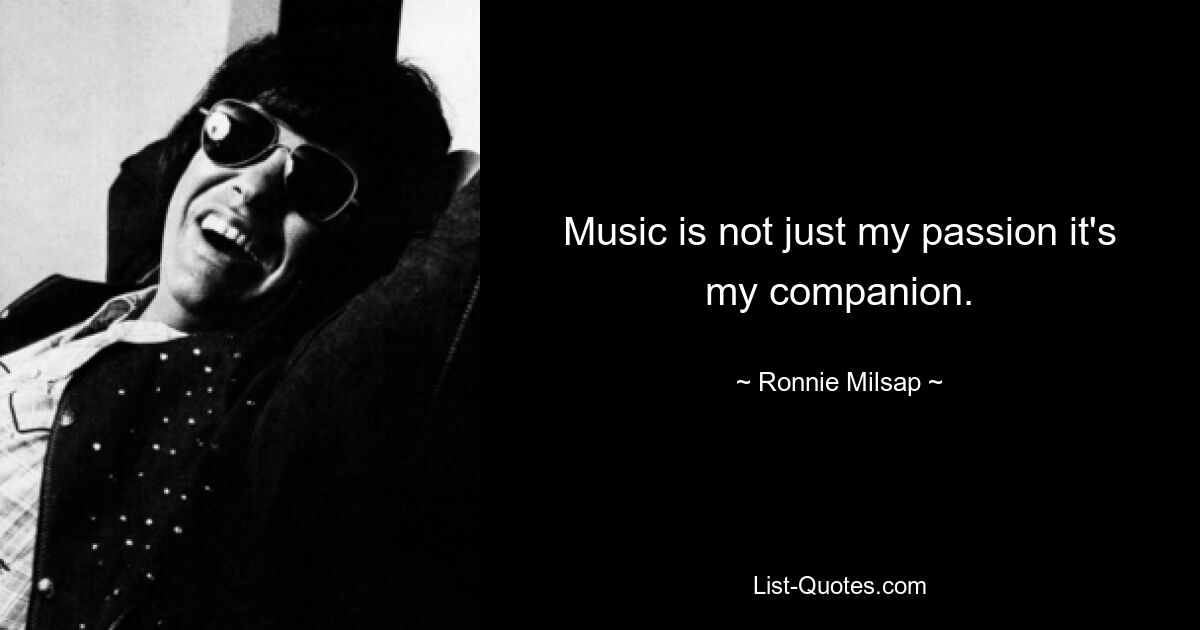 Music is not just my passion it's my companion. — © Ronnie Milsap