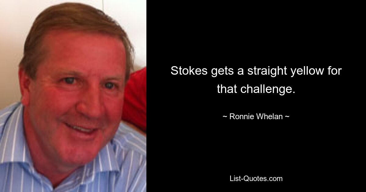 Stokes gets a straight yellow for that challenge. — © Ronnie Whelan