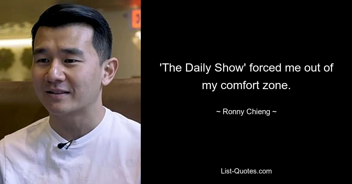 'The Daily Show' forced me out of my comfort zone. — © Ronny Chieng