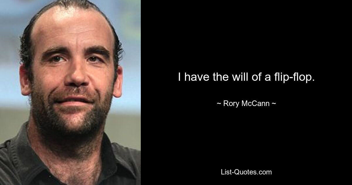 I have the will of a flip-flop. — © Rory McCann