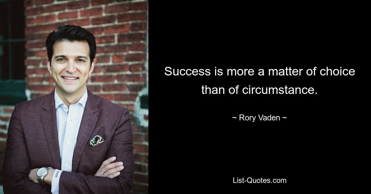 Success is more a matter of choice than of circumstance. — © Rory Vaden