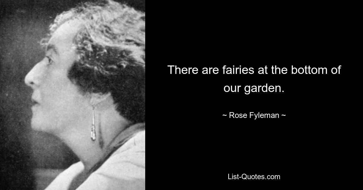 There are fairies at the bottom of our garden. — © Rose Fyleman