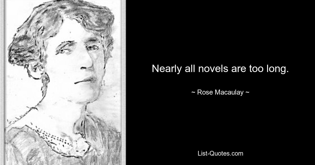 Nearly all novels are too long. — © Rose Macaulay