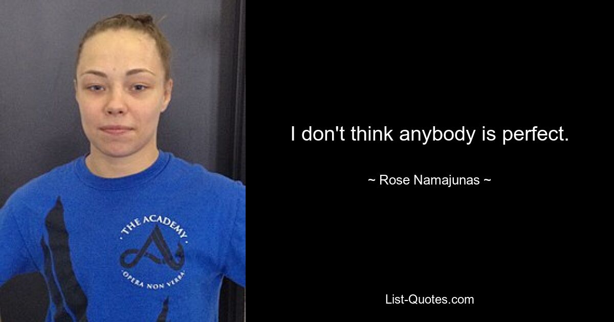 I don't think anybody is perfect. — © Rose Namajunas