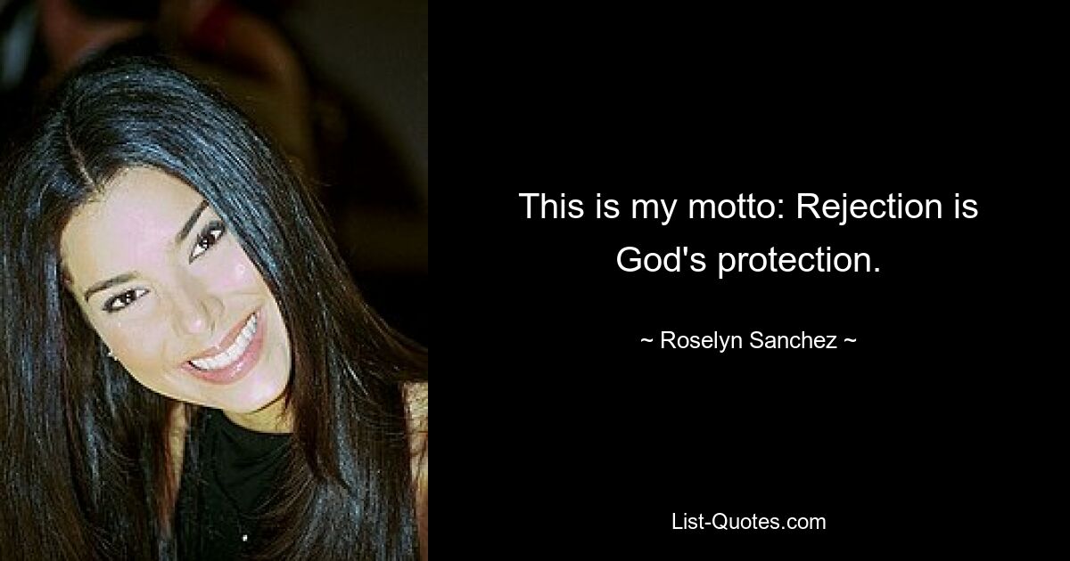 This is my motto: Rejection is God's protection. — © Roselyn Sanchez