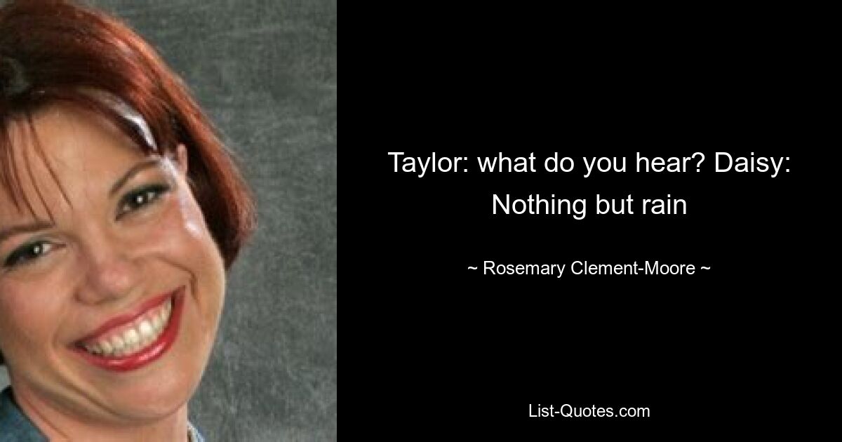 Taylor: what do you hear? Daisy: Nothing but rain — © Rosemary Clement-Moore