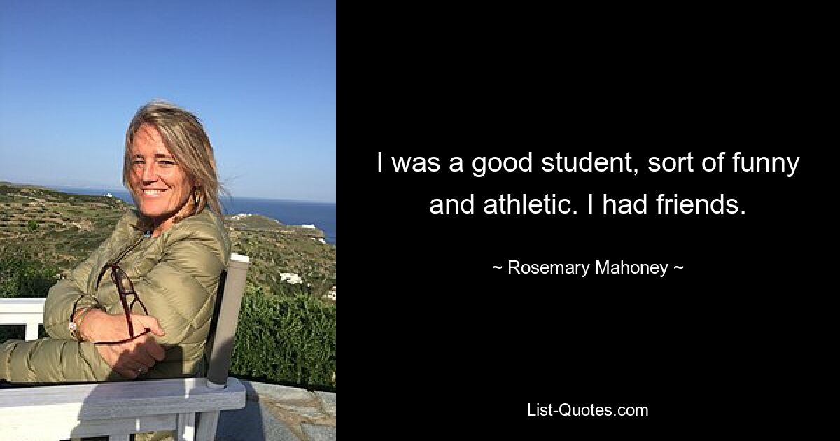 Ich war ein guter Schüler, irgendwie lustig und sportlich. Ich hatte Freunde. — © Rosemary Mahoney