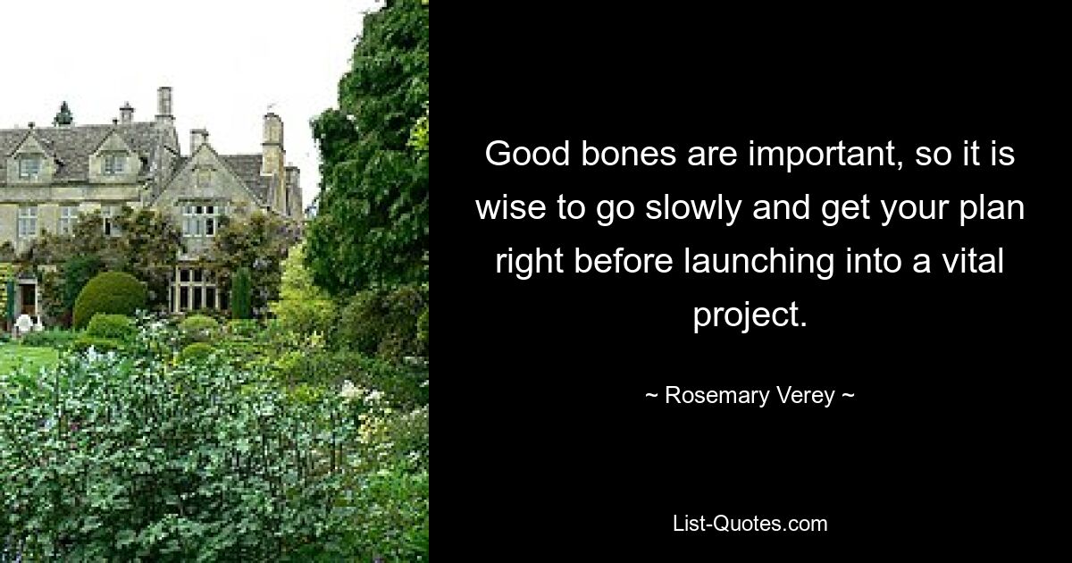 Good bones are important, so it is wise to go slowly and get your plan right before launching into a vital project. — © Rosemary Verey