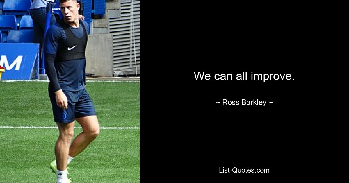 We can all improve. — © Ross Barkley