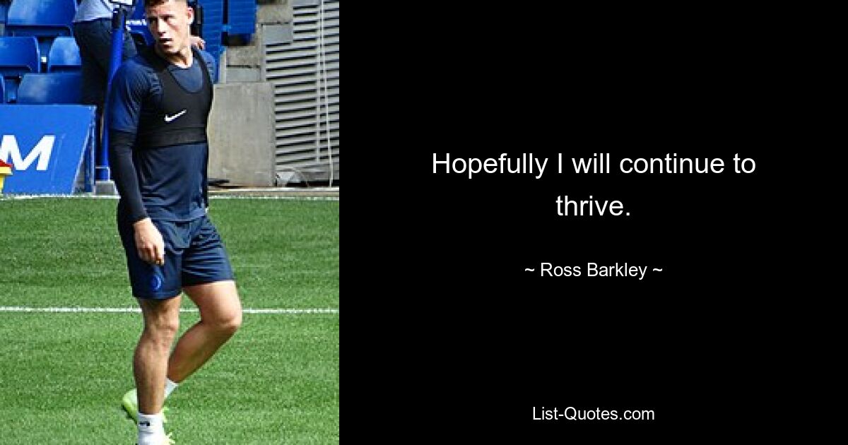 Hopefully I will continue to thrive. — © Ross Barkley