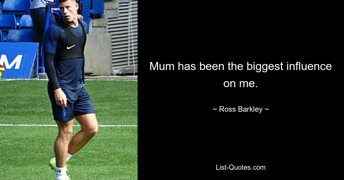 Mum has been the biggest influence on me. — © Ross Barkley