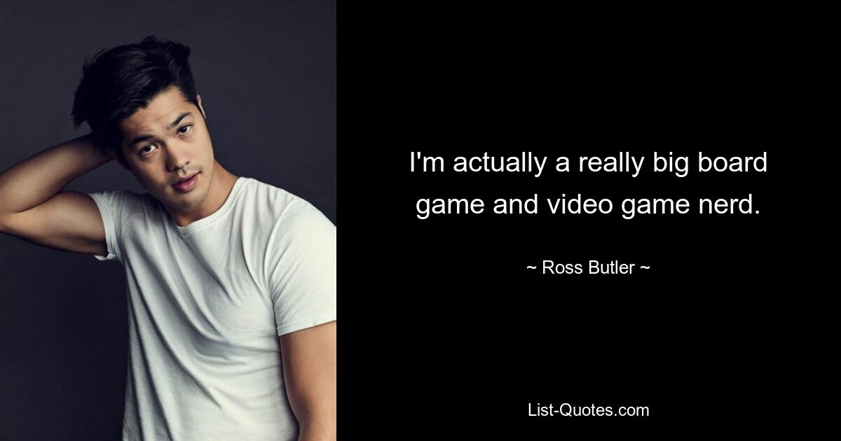 I'm actually a really big board game and video game nerd. — © Ross Butler