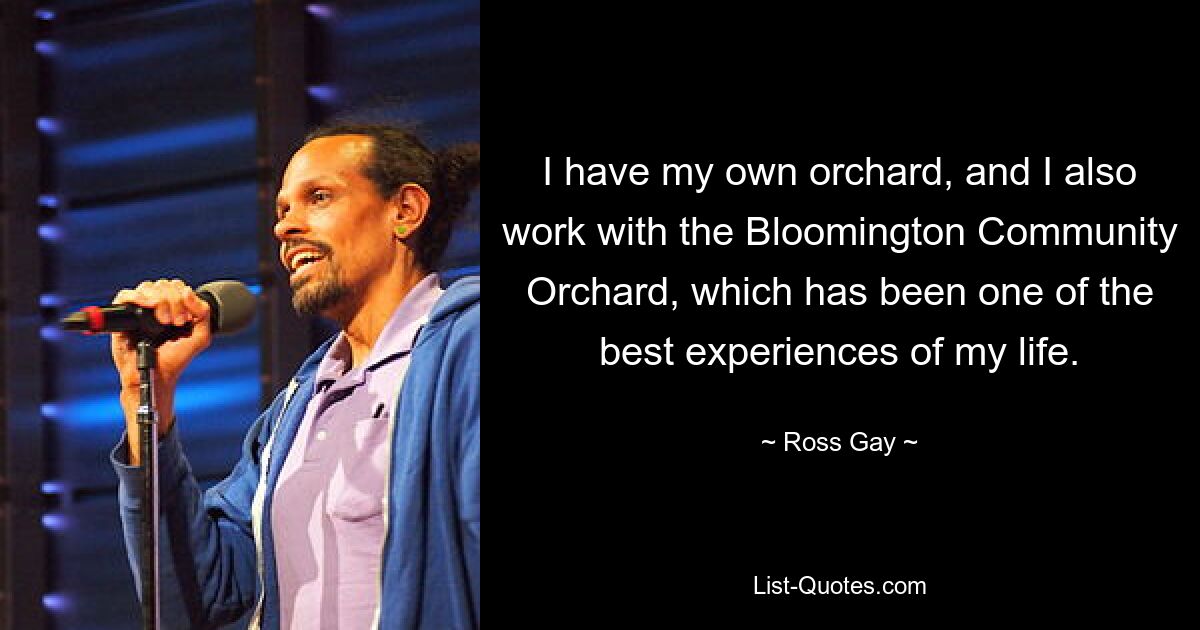 I have my own orchard, and I also work with the Bloomington Community Orchard, which has been one of the best experiences of my life. — © Ross Gay