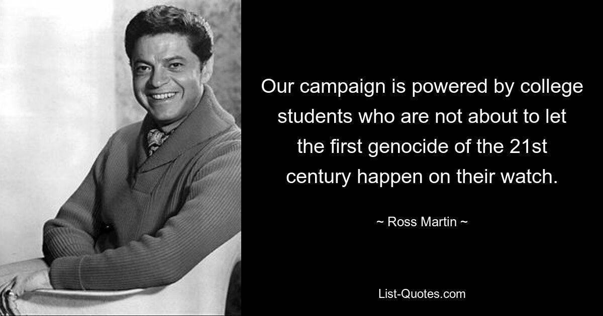 Our campaign is powered by college students who are not about to let the first genocide of the 21st century happen on their watch. — © Ross Martin