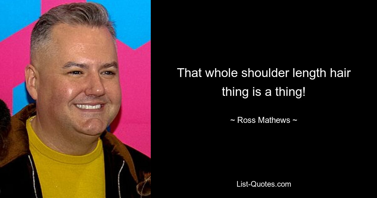 That whole shoulder length hair thing is a thing! — © Ross Mathews