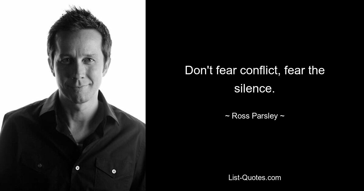 Don't fear conflict, fear the silence. — © Ross Parsley