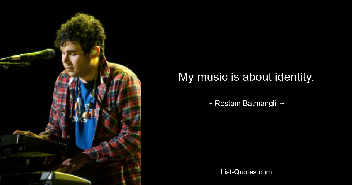 My music is about identity. — © Rostam Batmanglij