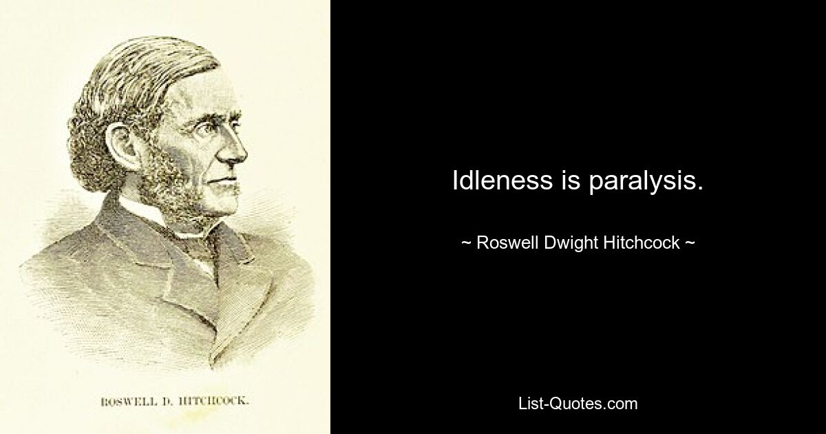 Idleness is paralysis. — © Roswell Dwight Hitchcock