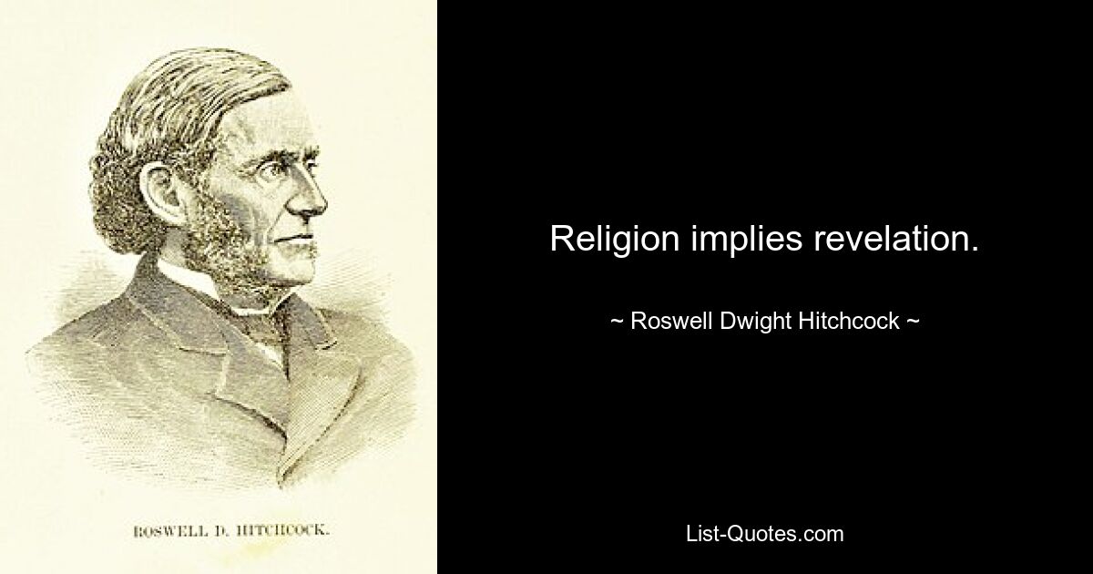 Religion implies revelation. — © Roswell Dwight Hitchcock