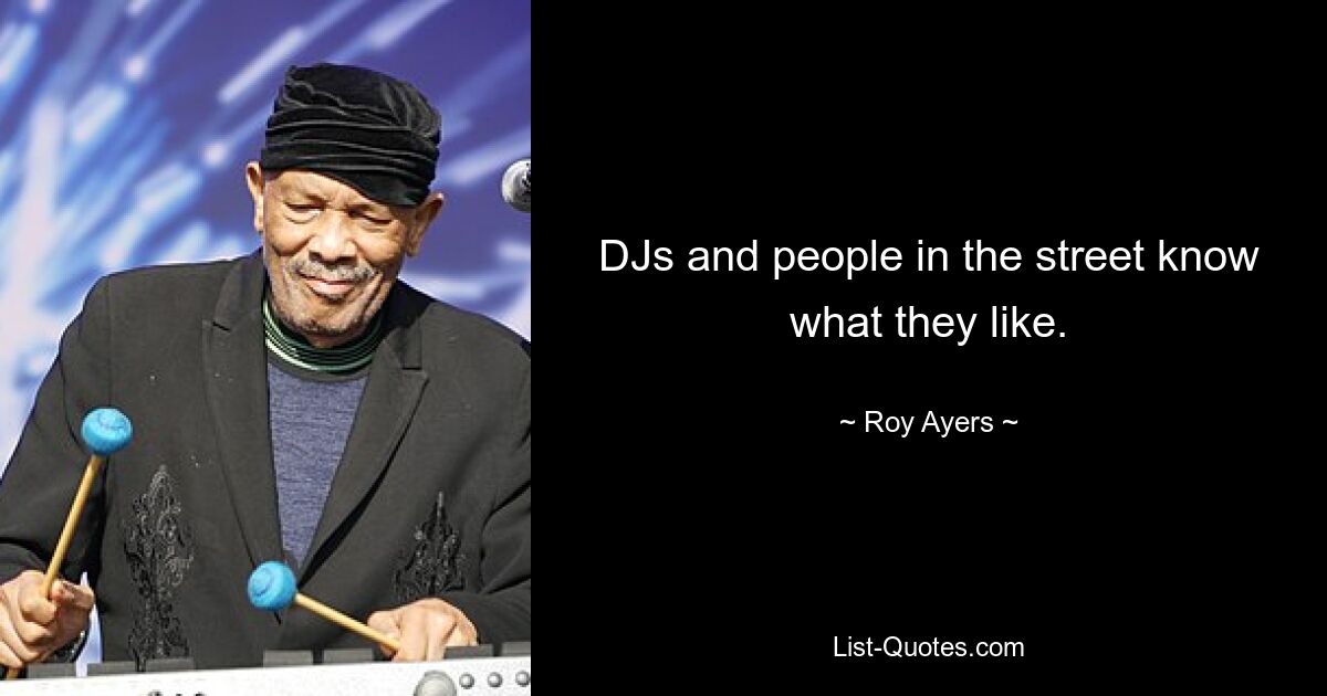 DJs and people in the street know what they like. — © Roy Ayers